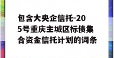 包含大央企信托-205号重庆主城区标债集合资金信托计划的词条