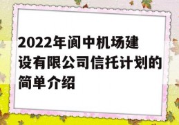 2022年阆中机场建设有限公司信托计划的简单介绍