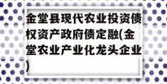 金堂县现代农业投资债权资产政府债定融(金堂农业产业化龙头企业)