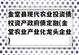 金堂县现代农业投资债权资产政府债定融(金堂农业产业化龙头企业)