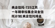 央企信托-725江苏一年期非标集合资金信托计划(央企信托排名)