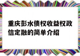 重庆彭水债权收益权政信定融的简单介绍