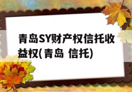 青岛SY财产权信托收益权(青岛 信托)