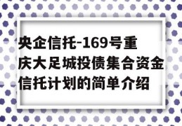 央企信托-169号重庆大足城投债集合资金信托计划的简单介绍