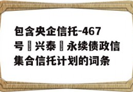 包含央企信托-467号‮兴泰‬永续债政信集合信托计划的词条