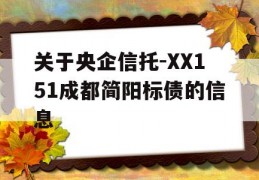 关于央企信托-XX151成都简阳标债的信息