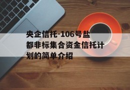 央企信托-106号盐都非标集合资金信托计划的简单介绍