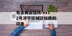 包含央企信托-xx12号济宁任城区标债的词条