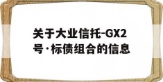 关于大业信托-GX2号·标债组合的信息