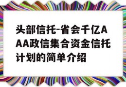 头部信托-省会千亿AAA政信集合资金信托计划的简单介绍