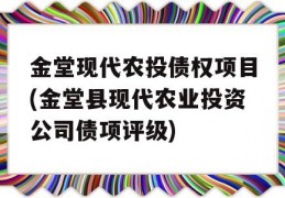 金堂现代农投债权项目(金堂县现代农业投资公司债项评级)