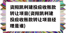 资阳凯利建投应收账款转让项目(资阳凯利建投应收账款转让项目经理是谁)