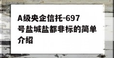 A级央企信托-697号盐城盐都非标的简单介绍