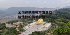 云南弥勒市城市发展政信债权的简单介绍