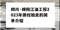 四川·绵阳江油工投2023年债权拍卖的简单介绍