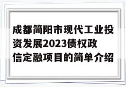 成都简阳市现代工业投资发展2023债权政信定融项目的简单介绍