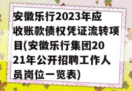 安徽乐行2023年应收账款债权凭证流转项目(安徽乐行集团2021年公开招聘工作人员岗位一览表)