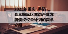 2023年重庆·奉节县三峡库区生态产业发展债权权益计划的简单介绍