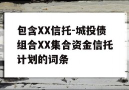 包含XX信托-城投债组合XX集合资金信托计划的词条