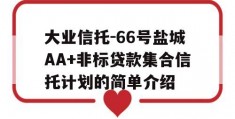 大业信托-66号盐城AA+非标贷款集合信托计划的简单介绍