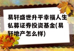 易轩盛世升平幸福人生私募证券投资基金(易轩地产怎么样)