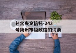 包含央企信托-243号扬州市级政信的词条