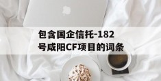 包含国企信托-182号咸阳CF项目的词条