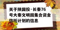 关于陕国投·长秦76号大秦文明园集合资金信托计划的信息