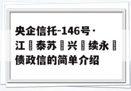 央企信托-146号·江‮泰苏‬兴‮续永‬债政信的简单介绍