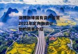 淄博融锋国有资产运营2022年定向融资计划的简单介绍