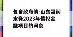 包含政府债-山东晟润水务2023年债权定融项目的词条