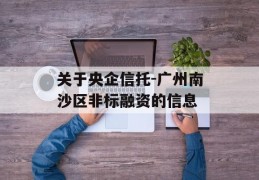 关于央企信托-广州南沙区非标融资的信息