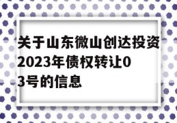 关于山东微山创达投资2023年债权转让03号的信息