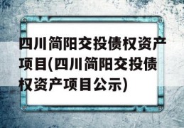 四川简阳交投债权资产项目(四川简阳交投债权资产项目公示)