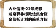 大业信托-21号成都龙泉驿非标政信集合资金信托计划的简单介绍