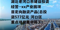 湖北老河口市建设投资经营--xx产业园项目定向融资产品(总投资577亿元 河口区重点项目集中开工)