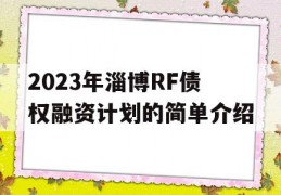 2023年淄博RF债权融资计划的简单介绍