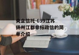 央企信托-699江苏扬州江都非标政信的简单介绍