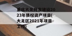 重庆大足开发建设2023年债权资产项目(大足区2021年项目工程)