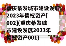 重庆綦发城市建设发展2023年债权资产[002](重庆綦发城市建设发展2023年债权资产001)