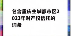 包含重庆主城都市区2023年财产权信托的词条