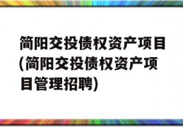 简阳交投债权资产项目(简阳交投债权资产项目管理招聘)