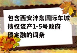 包含西安沣东国际车城债权资产1-5号政府债定融的词条