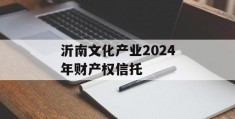沂南文化产业2024年财产权信托