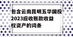 包含云南昆明五华国投2023应收账款收益权资产的词条