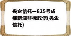 央企信托—825号成都新津非标政信(央企信托)