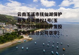 云南玉溪市抚仙湖保护开发投资债权1号(玉溪市抚仙湖保护开发投资有限责任公司张宇)