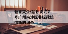 包含央企信托-安兴2号广州南沙区非标政信信托的词条