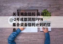 关于央企信托-安晟7-2号成都简阳PPN集合资金信托计划的信息