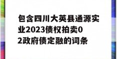 包含四川大英县通源实业2023债权拍卖02政府债定融的词条